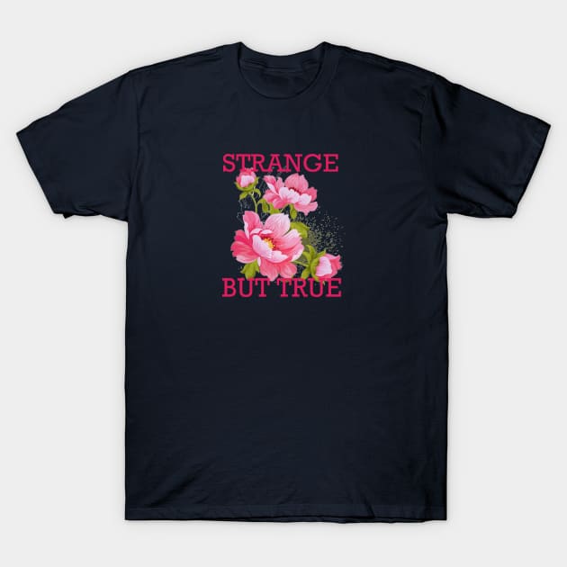 Strange But True Flowers T-Shirt by LOVILOVI